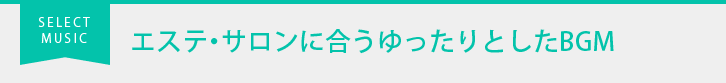 エステ・サロンに合うゆったりとしたBGM