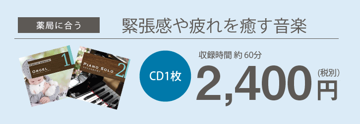 薬局に合う緊張感や疲れを癒す音楽 CD1枚約60分2,400円(税別)
