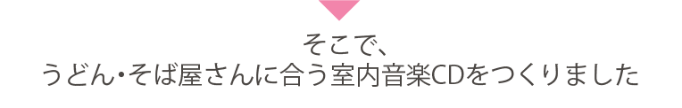 そこで、うどん・そば屋さんに合う室内音楽CDをつくりました