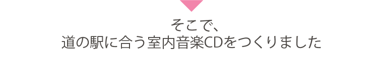 そこで、道の駅に合う室内音楽CDをつくりました