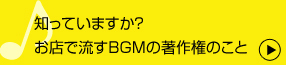 知っていますか？お店で流すBGMの著作権のこと