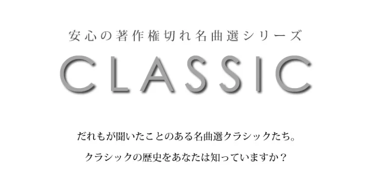 安心の著作権切れ名曲選シリーズ CLASSIC だれもが聞いたことのある名曲選クラシックたち。クラシックの歴史をあなたは知っていますか？
