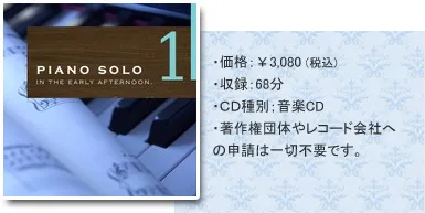 Piano solo 1 ・価格：￥3,080（税込）・収録：68分・CD種別：音楽CD・著作権団体やレコード会社への申請は一切不要です。