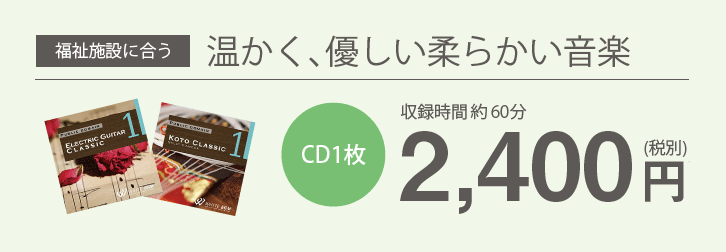 福祉施設に合う温かく、優しい柔らかい音楽 CD1枚約60分2,400円(税別)