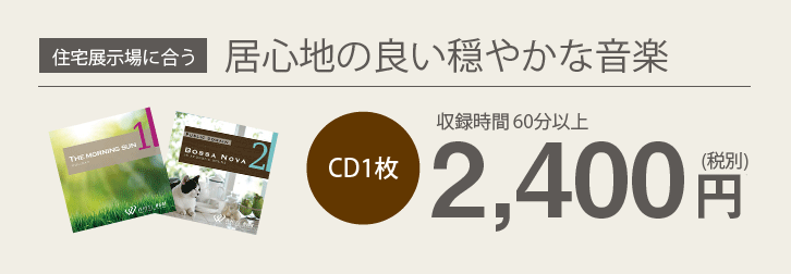 住宅展示場に合う居心地の良い穏やかな音楽 CD1枚約60分2,400円(税別)