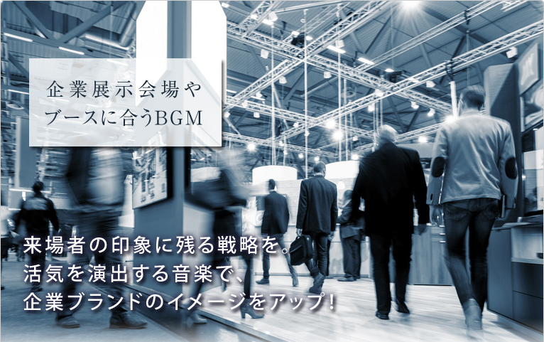 企業展示会場やブースに合うBGM 来場者の印象に残る戦略を。活気を演出する音楽で、企業ブランドのイメージをアップ!