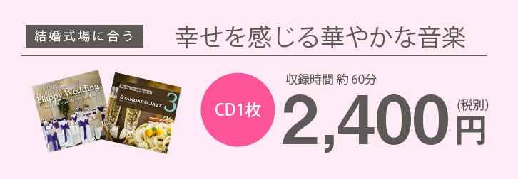 結婚式場に合う 幸せを感じる華やかな音楽 CD1枚約60分2,400円(税別)